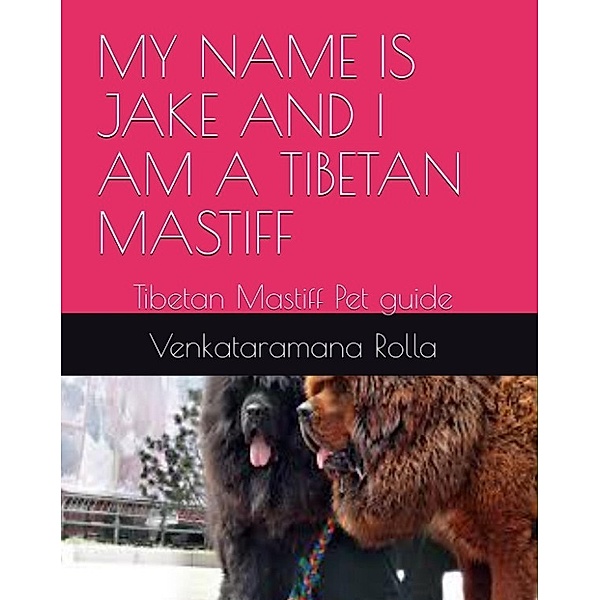 MY NAME IS JAKE AND I AM A TIBETAN MASTIFF, Venkataramana Rolla