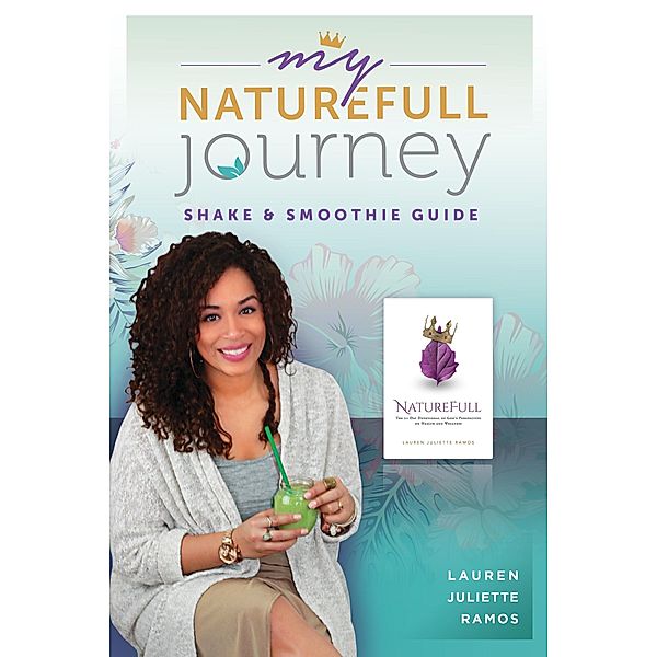 My NatureFull Journey: The Shake and Smoothie Guide / Lauren Juliette Ramos, Lauren Juliette Ramos