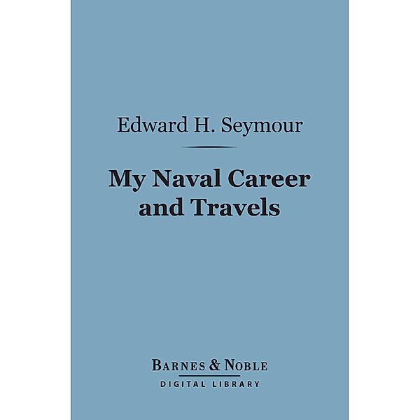 My Naval Career and Travels (Barnes & Noble Digital Library) / Barnes & Noble, Edward H. Seymour