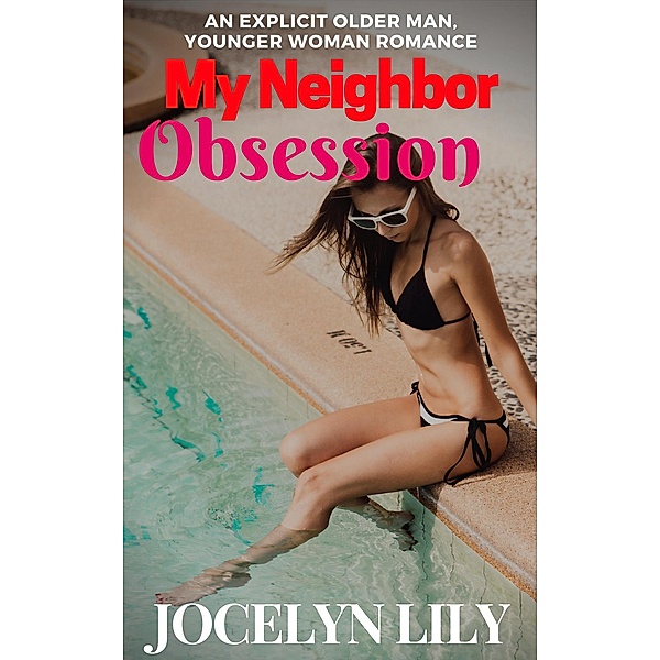 My Neighbor Obsession An Explicit Older Man Younger Woman Romance, Jocelyn Lily