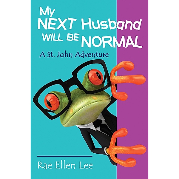 My Next Husband Will Be Normal - A St. John Adventure, Rae Ellen Lee