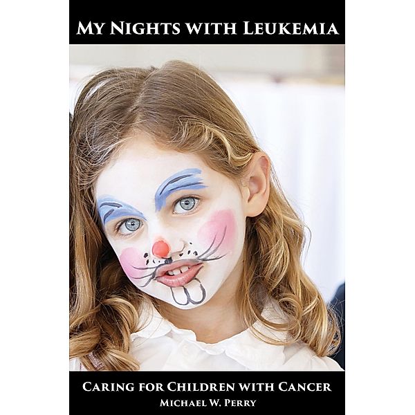 My Nights with Leukemia: Caring for Children with Cancer (Hospital Gowns and Other Embarrassments: A Teen Girl's Guide to Hospitals, #2) / Hospital Gowns and Other Embarrassments: A Teen Girl's Guide to Hospitals, Michael W. Perry
