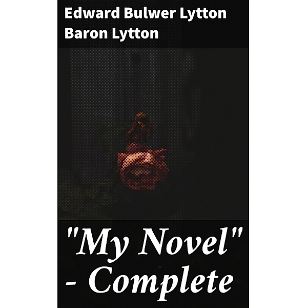 My Novel - Complete, Edward Bulwer Lytton Lytton