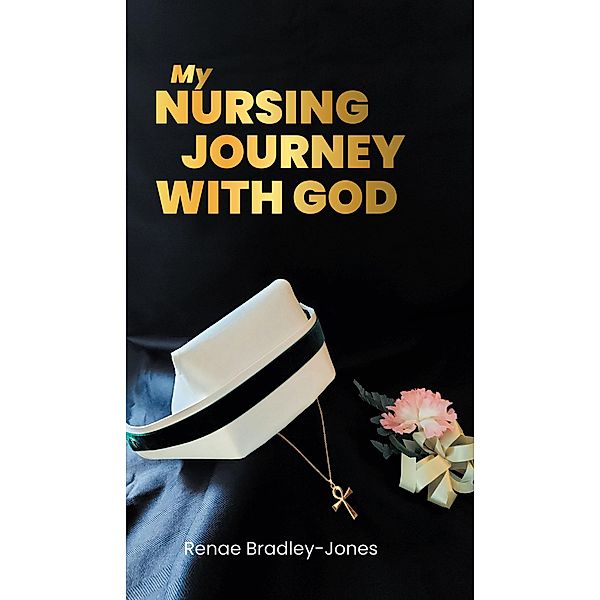 My Nursing Journey With God, Renae Bradley-Jones