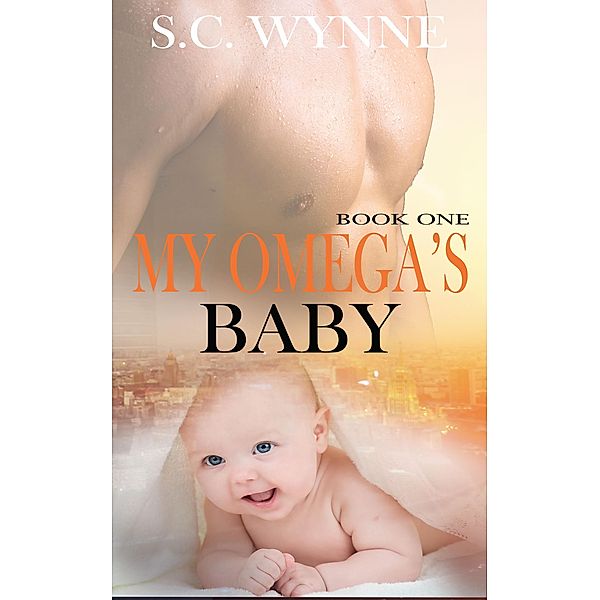 My Omega's Baby (Bodyguards and Babies, #1) / Bodyguards and Babies, S. C. Wynne