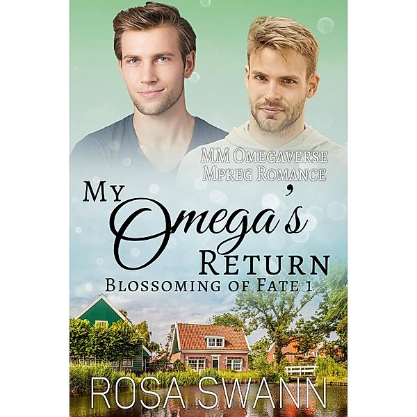 My Omega's Return: MM Omegaverse Mpreg Romance (Blossoming of Fate, #1) / Blossoming of Fate, Rosa Swann