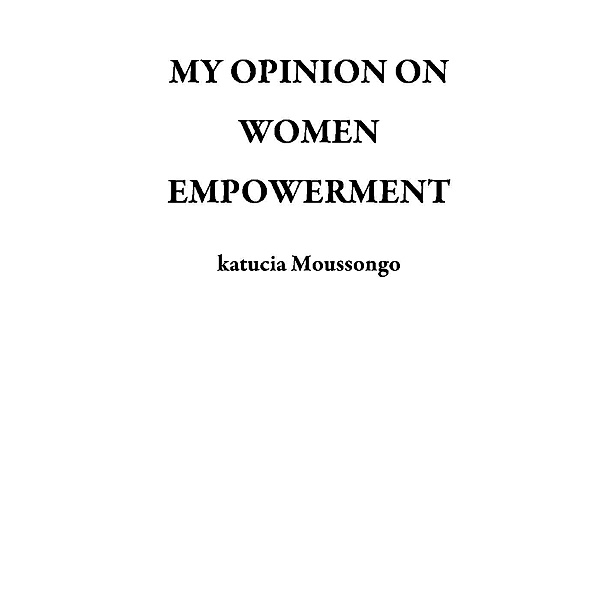 MY OPINION ON WOMEN EMPOWERMENT, katucia Moussongo Bitsaka