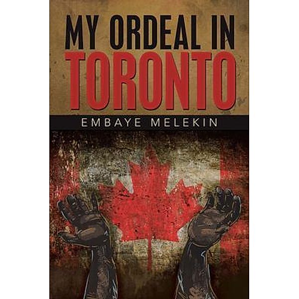 My Ordeal in Toronto / West Point Print and Media LLC, Embaye Melekin