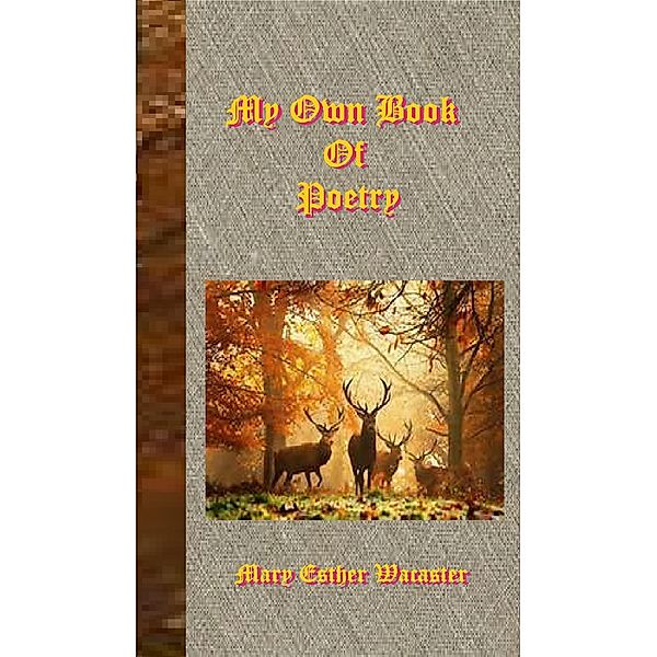 My Own Book of Poetry, Volume 1 / Mary Esther Wacaster, Mary Esther Wacaster