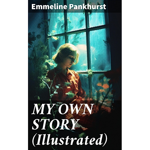 MY OWN STORY (Illustrated), Emmeline Pankhurst