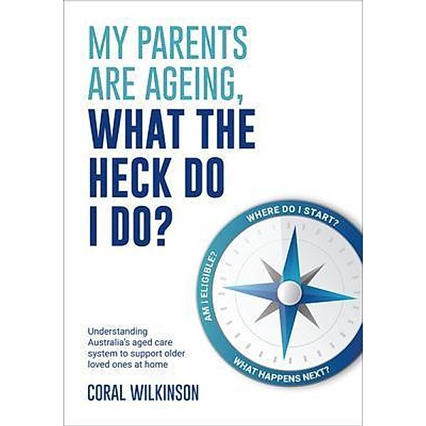 My Parents Are Ageing, What The Heck Do I Do?, Coral Wilkinson