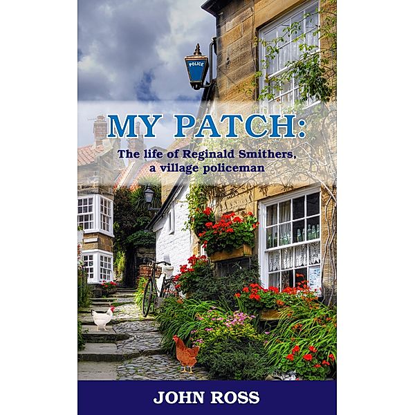 My Patch: The life of Reginald Smithers, a village policeman / MoshPit Publishing, John Ross