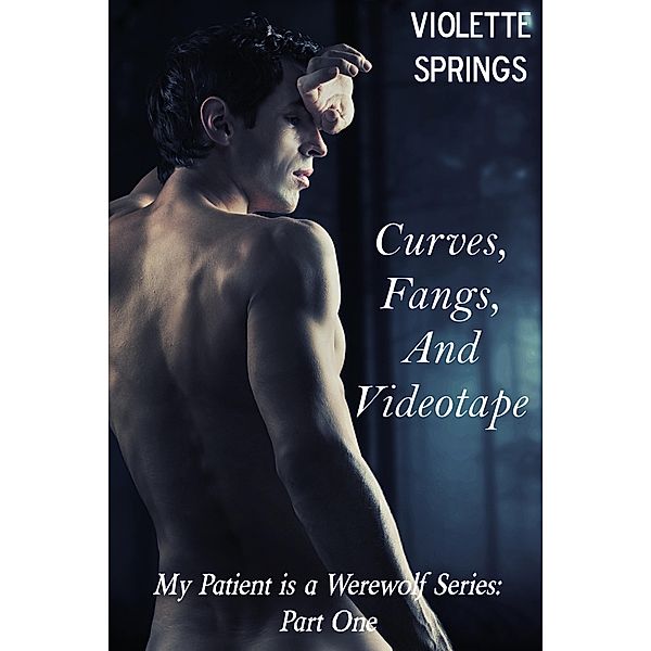 My Patient is a Werewolf: Curves, Fangs, and Videotape (Paranormal BBW Billionaire Erotic Romance Alpha Wolf Mate), Violette Springs