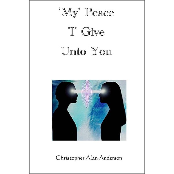 My' Peace 'I' Give Unto You, Christopher Alan Anderson