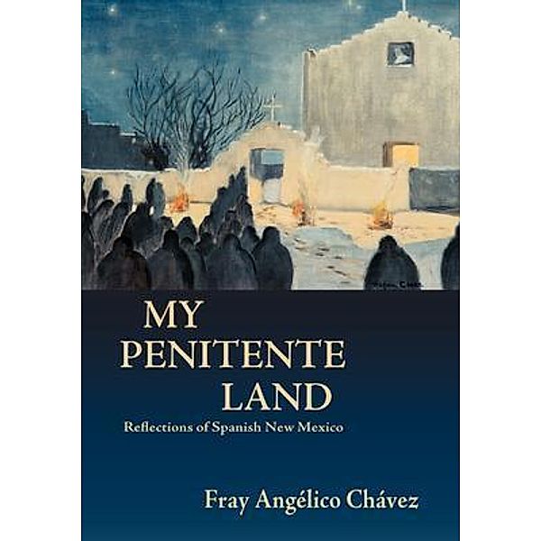 My Penitente Land, Angelico Chavez, Fray Angelico Chavez