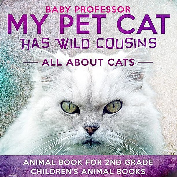 My Pet Cat Has Wild Cousins: All About Cats - Animal Book for 2nd Grade | Children's Animal Books / Baby Professor, Baby