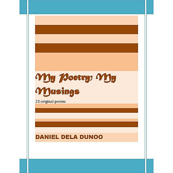 My Poems; My Musings, Daniel Dela Dunoo