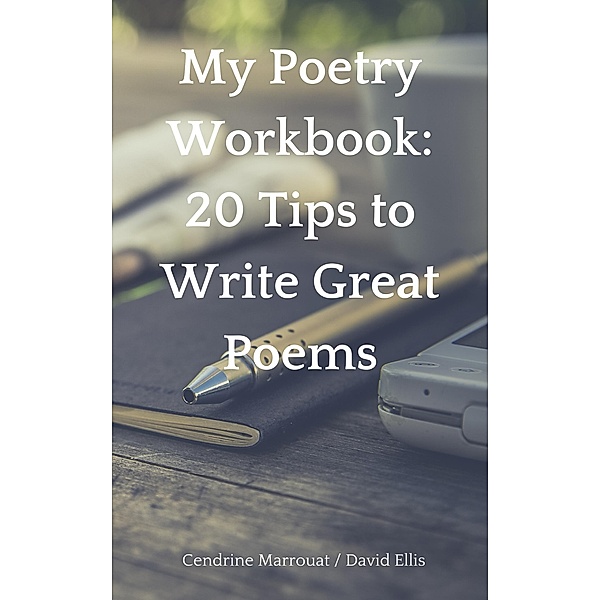 My Poetry Workbook: 20 Tips to Write Great Poems, Cendrine Marrouat, David Ellis