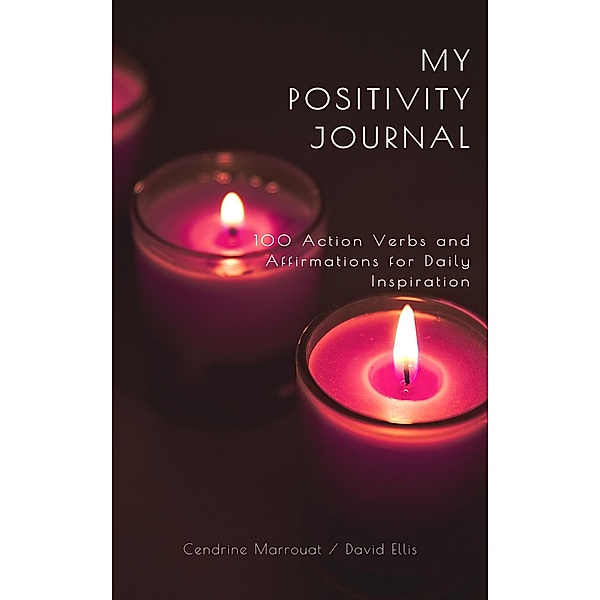 My Positivity Journal: 100 Action Verbs and Affirmations for Daily Inspiration, Cendrine Marrouat, David Ellis