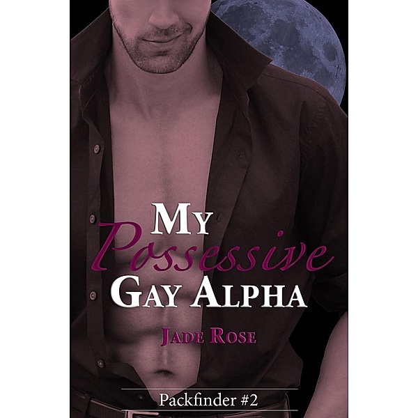 My Possessive Gay Alpha (Packfinder, #2) / Packfinder, Jade Rose