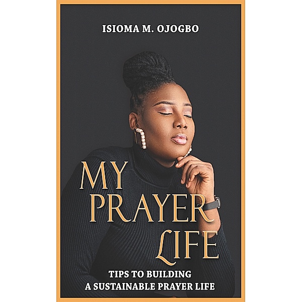 My Prayer Life, Isioma M. Ojogbo