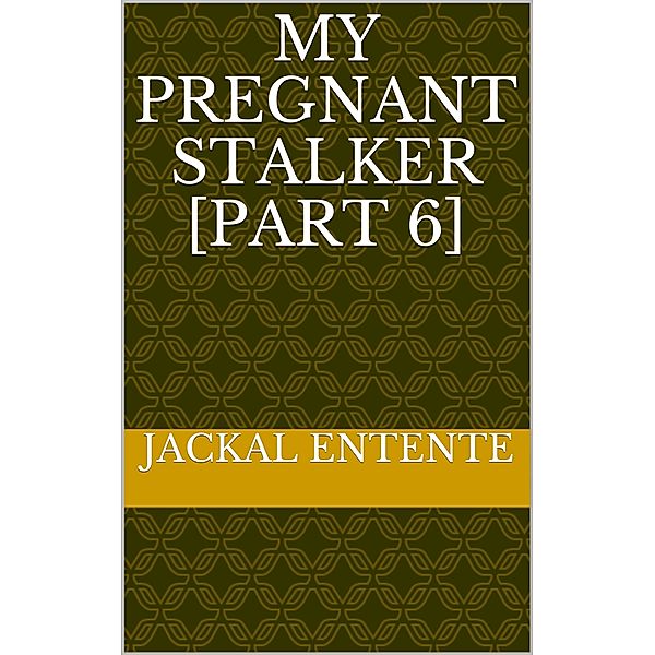 My Pregnant Stalker: My Pregnant Stalker [Part 6], Jackal Entente