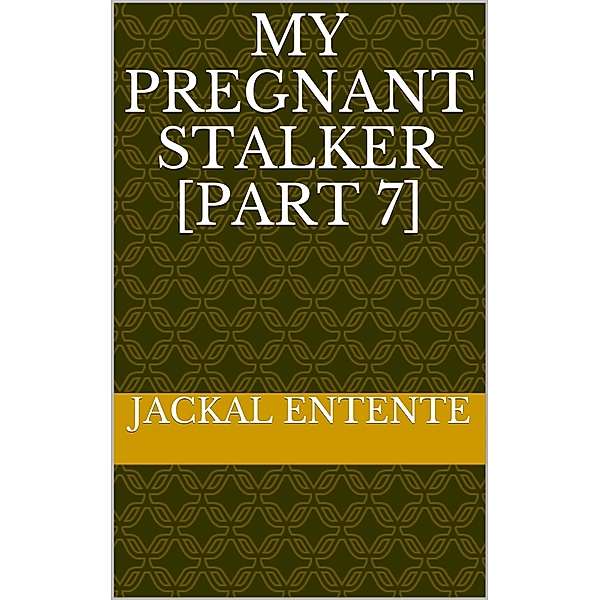 My Pregnant Stalker: My Pregnant Stalker [Part 7], Jackal Entente