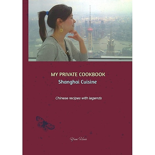 MY PRIVATE COOKBOOK: Shanghai Cuisine, Yun Hua