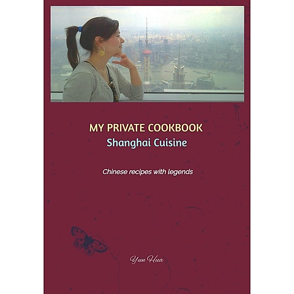 MY PRIVATE COOKBOOK: Shanghai Cuisine, Yun Hua