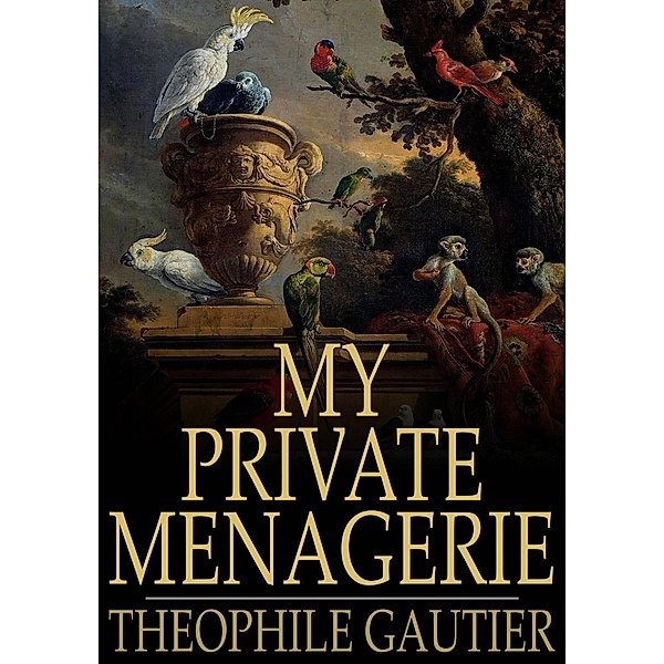 My Private Menagerie / The Floating Press, Theophile Gautier