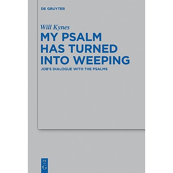 My Psalm Has Turned into Weeping / Beihefte zur Zeitschrift für die alttestamentliche Wissenschaft Bd.437, Will Kynes