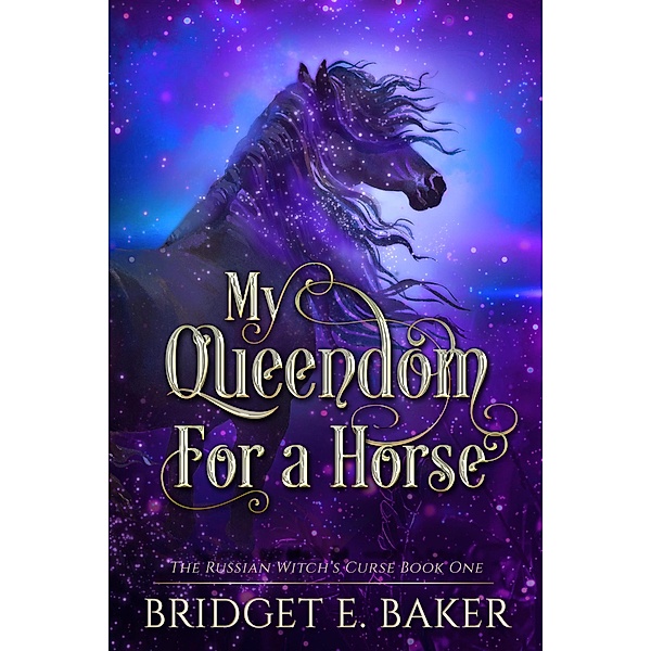 My Queendom for a Horse (The Russian Witch's Curse, #1) / The Russian Witch's Curse, Bridget E. Baker