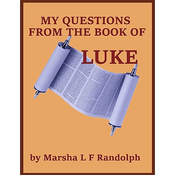 My Questions From the Book of Luke, Marsha L F Randolph