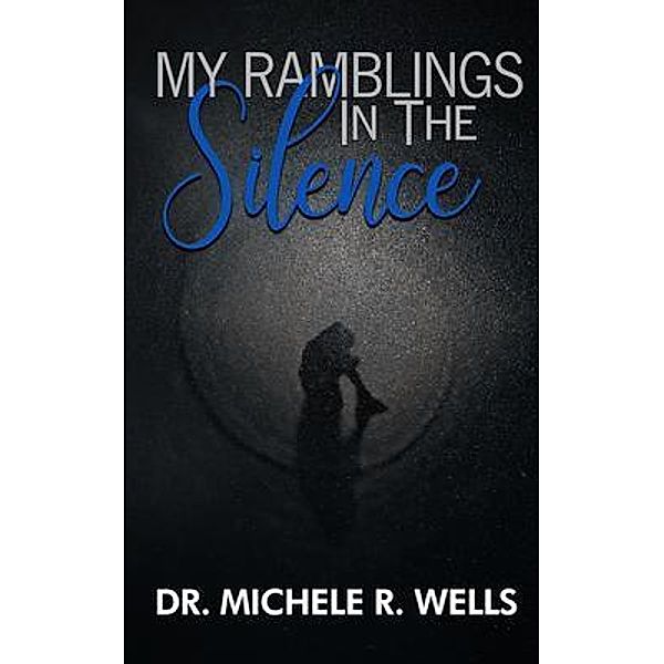 My Ramblings In The Silence, Michele Wells