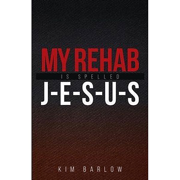 My Rehab Is Spelled J-E-S-U-S, Kim Barlow