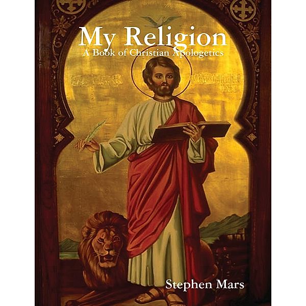 My Religion: A Book of Christian Apologetics, Stephen Mars