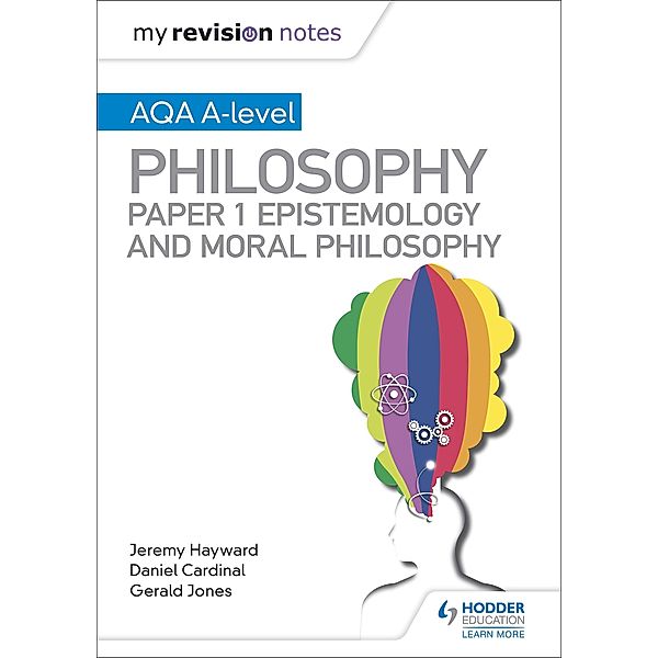 My Revision Notes: AQA A-level Philosophy Paper 1 Epistemology and Moral Philosophy / My Revision Notes, Dan Cardinal, Gerald Jones, Jeremy Hayward