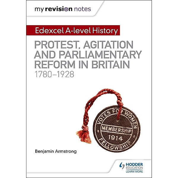 My Revision Notes: Edexcel A-level History: Protest, Agitation and Parliamentary Reform in Britain 1780-1928, Benjamin Armstrong
