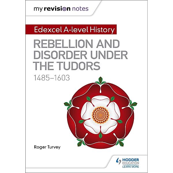 My Revision Notes: Edexcel A-level History: Rebellion and disorder under the Tudors, 1485-1603, Roger Turvey
