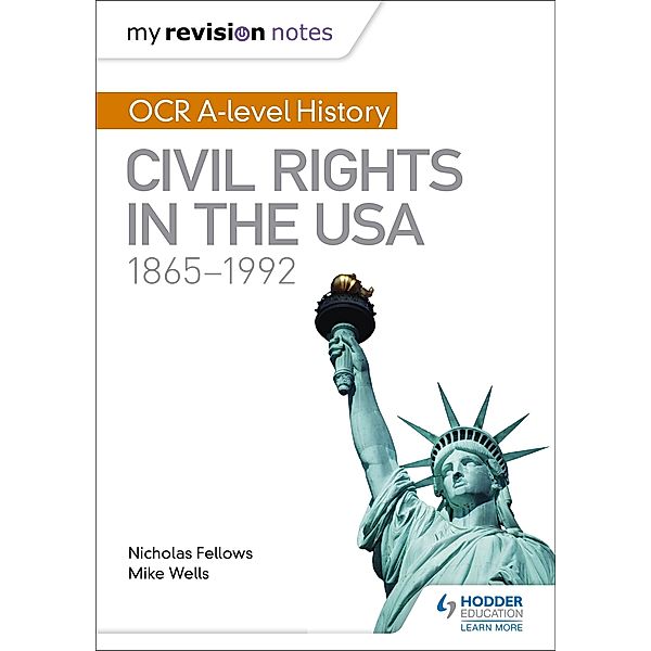 My Revision Notes: OCR A-level History: Civil Rights in the USA 1865-1992, Mike Wells, Nicholas Fellows