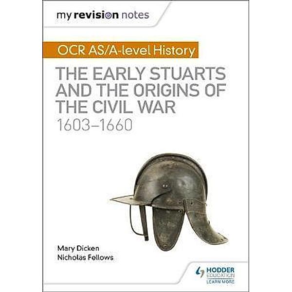 My Revision Notes: OCR AS/A-level History: The Early Stuarts and the Origins of the Civil War 1603-1660, Nicholas Fellows, Mary Dicken
