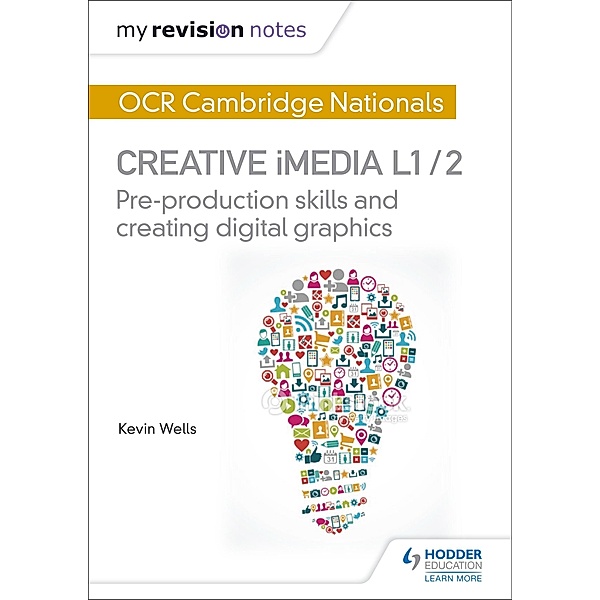 My Revision Notes: OCR Cambridge Nationals in Creative iMedia L 1 / 2, Kevin Wells