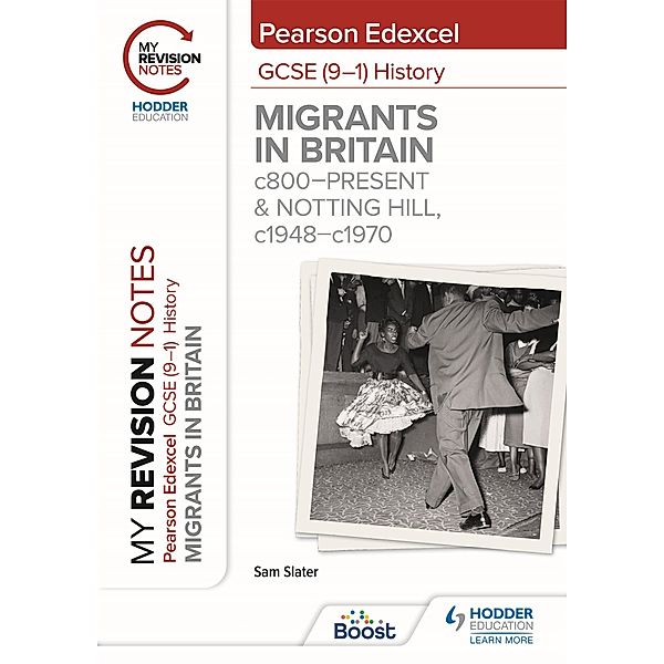 My Revision Notes: Pearson Edexcel GCSE (9-1) History: Migrants in Britain, c800-present and Notting Hill, c1948-c1970, Sam Slater