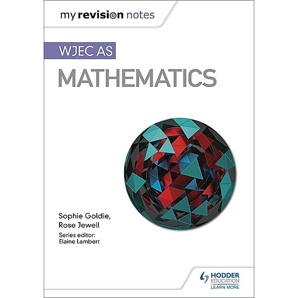 My Revision Notes: WJEC AS Mathematics / My Revision Notes, Sophie Goldie, Rose Jewell