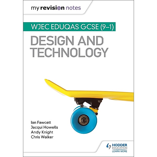 My Revision Notes: WJEC Eduqas GCSE (9-1) Design and Technology, Ian Fawcett, Jacqui Howells, Andy Knight, Chris Walker