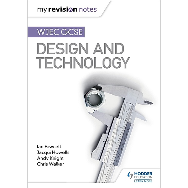My Revision Notes: WJEC GCSE Design and Technology, Ian Fawcett, Jacqui Howells, Andy Knight, Chris Walker