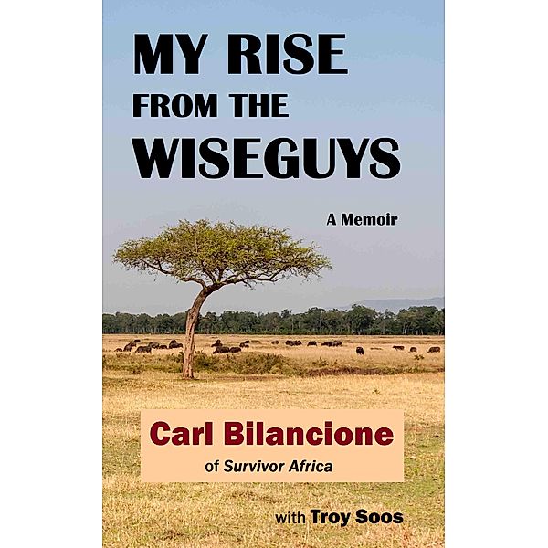 My Rise from the Wiseguys: A Memoir, Carl Bilancione, Troy Soos