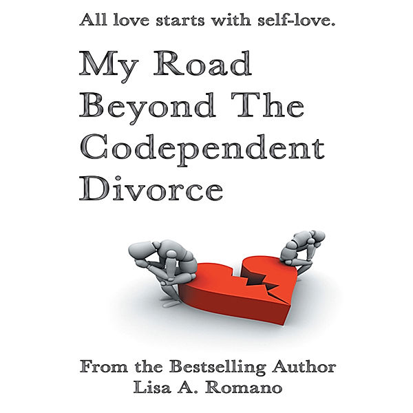 My Road Beyond the Codependent Divorce, Lisa A. Romano