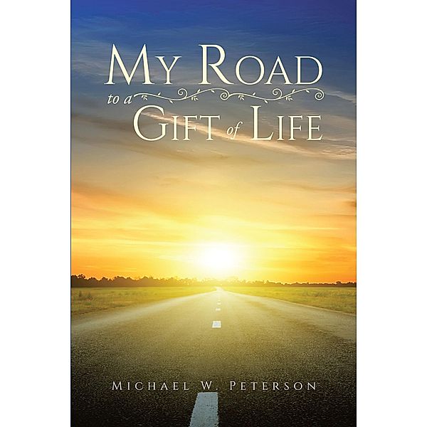 My Road to a Gift of Life, Michael W. Peterson