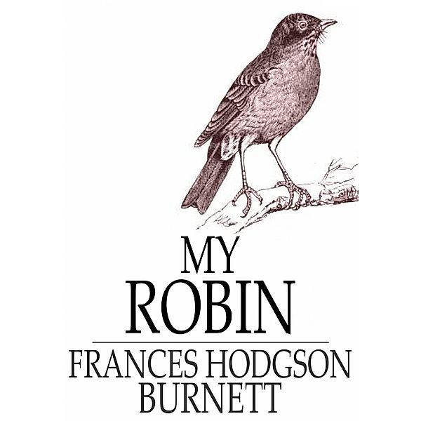 My Robin / The Floating Press, Frances Hodgson Burnett